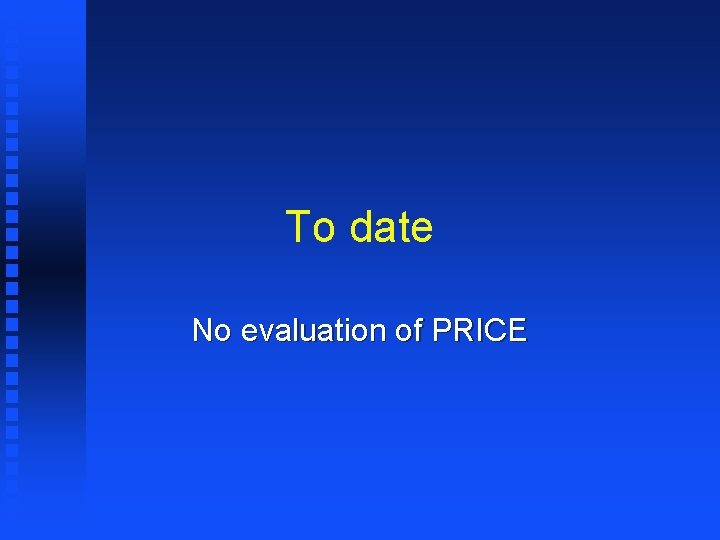 To date No evaluation of PRICE 