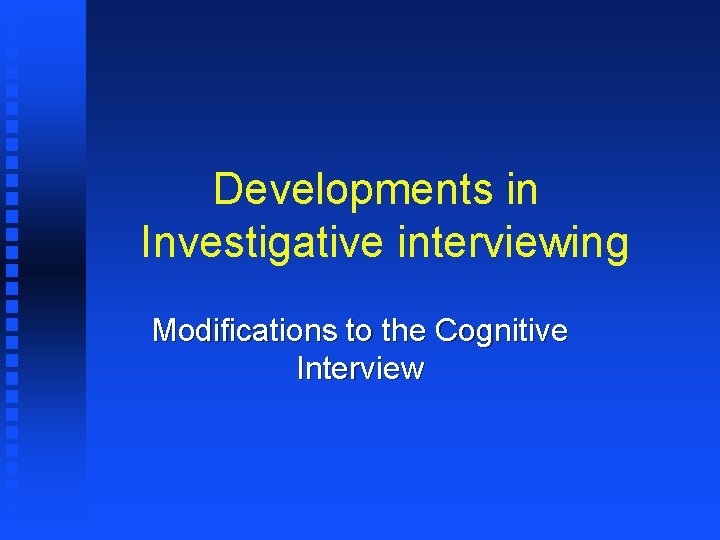 Developments in Investigative interviewing Modifications to the Cognitive Interview 