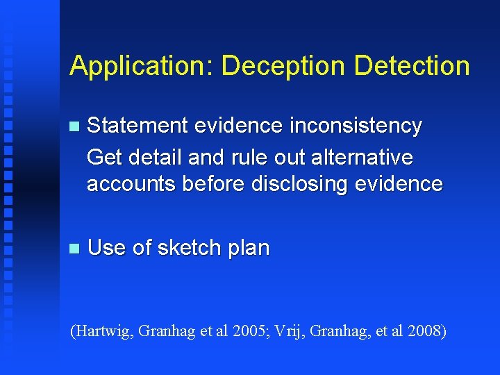 Application: Deception Detection n Statement evidence inconsistency Get detail and rule out alternative accounts