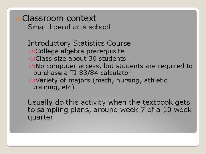  Classroom context ◦ Small liberal arts school ◦ Introductory Statistics Course College algebra