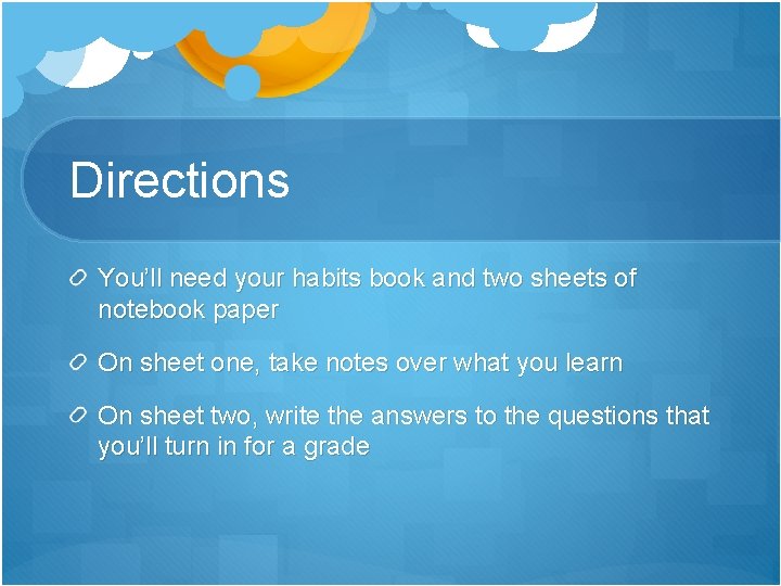 Directions You’ll need your habits book and two sheets of notebook paper On sheet