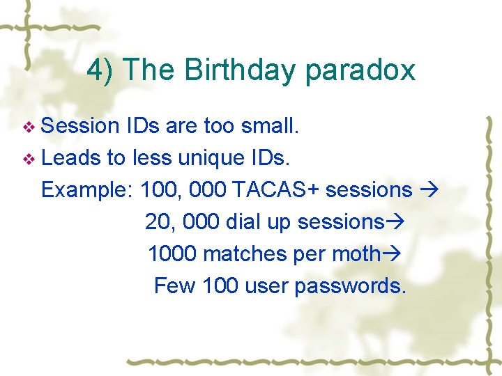 4) The Birthday paradox v Session IDs are too small. v Leads to less