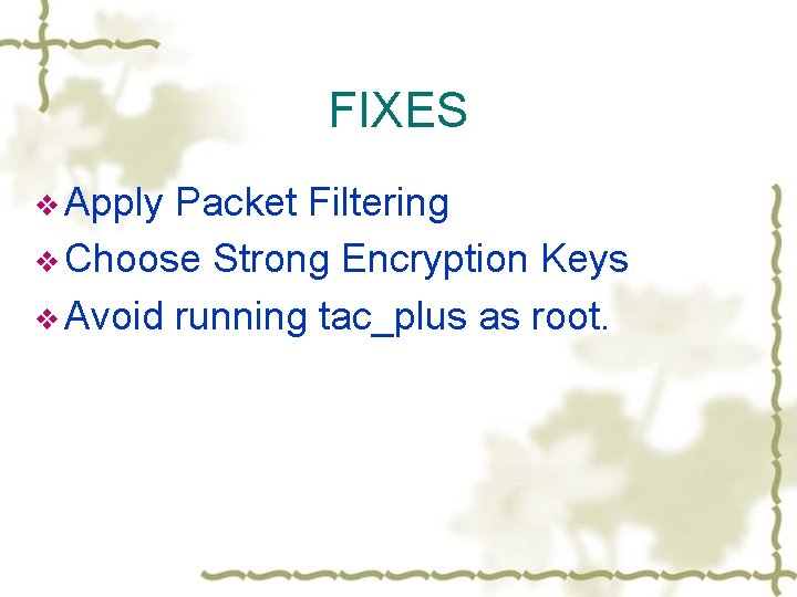 FIXES v Apply Packet Filtering v Choose Strong Encryption Keys v Avoid running tac_plus