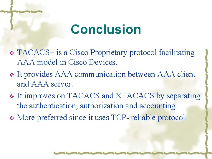 Conclusion v v TACACS+ is a Cisco Proprietary protocol facilitating AAA model in Cisco