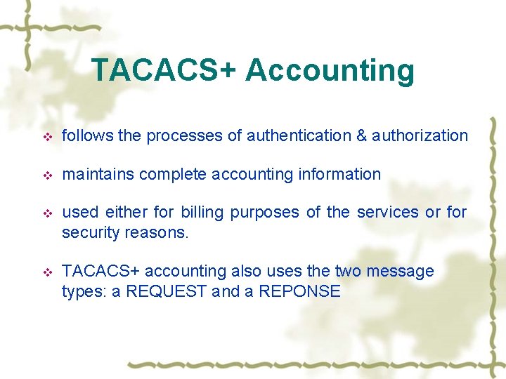 TACACS+ Accounting v follows the processes of authentication & authorization v maintains complete accounting