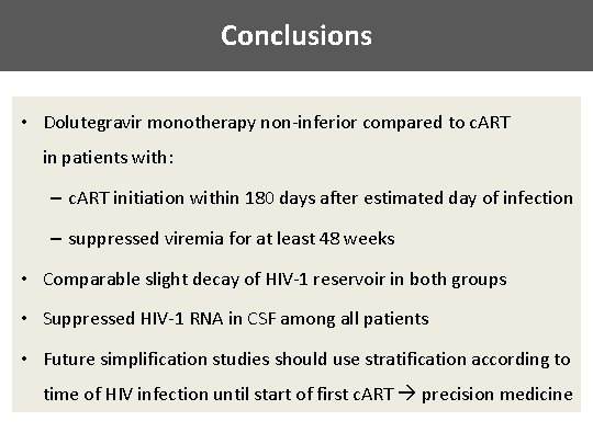Conclusions • Dolutegravir monotherapy non-inferior compared to c. ART in patients with: – c.