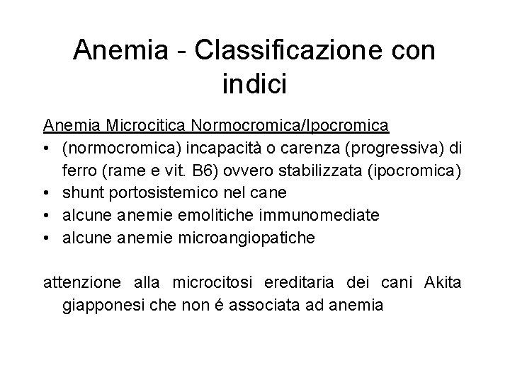Anemia - Classificazione con indici Anemia Microcitica Normocromica/Ipocromica • (normocromica) incapacità o carenza (progressiva) Anemia - Classificazione con indici Anemia Microcitica Normocromica/Ipocromica • (normocromica) incapacità o carenza (progressiva)