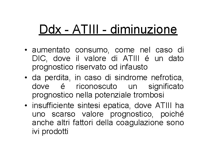 Ddx - ATIII - diminuzione • aumentato consumo, come nel caso di DIC, dove Ddx - ATIII - diminuzione • aumentato consumo, come nel caso di DIC, dove