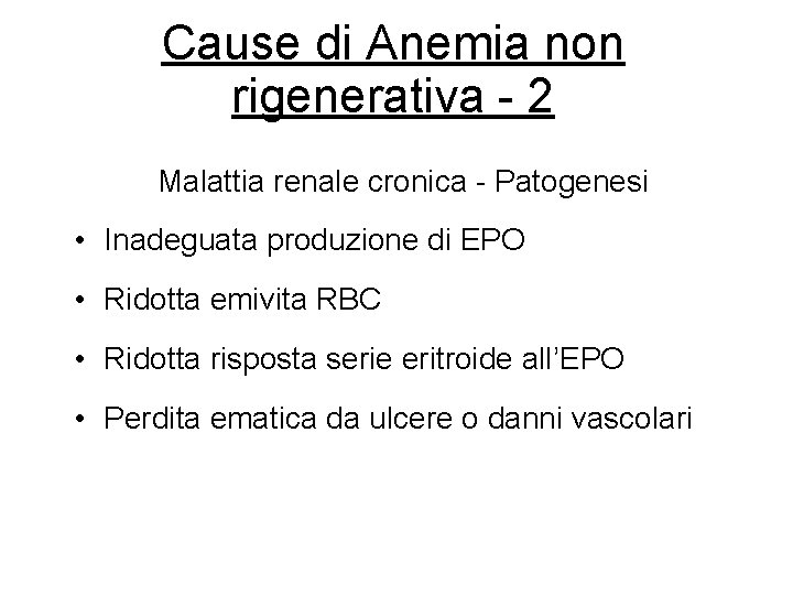 Cause di Anemia non rigenerativa - 2 Malattia renale cronica - Patogenesi • Inadeguata Cause di Anemia non rigenerativa - 2 Malattia renale cronica - Patogenesi • Inadeguata