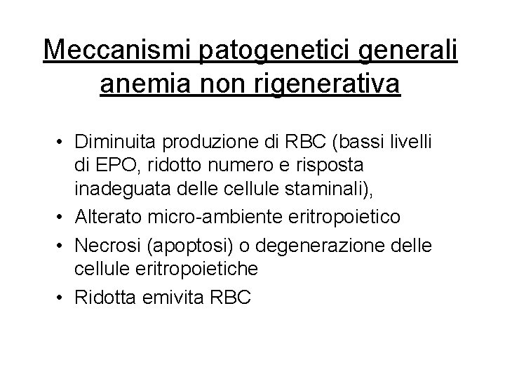 Meccanismi patogenetici generali anemia non rigenerativa • Diminuita produzione di RBC (bassi livelli di Meccanismi patogenetici generali anemia non rigenerativa • Diminuita produzione di RBC (bassi livelli di