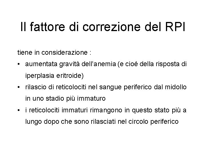 Il fattore di correzione del RPI tiene in considerazione : • aumentata gravità dell’anemia Il fattore di correzione del RPI tiene in considerazione : • aumentata gravità dell’anemia