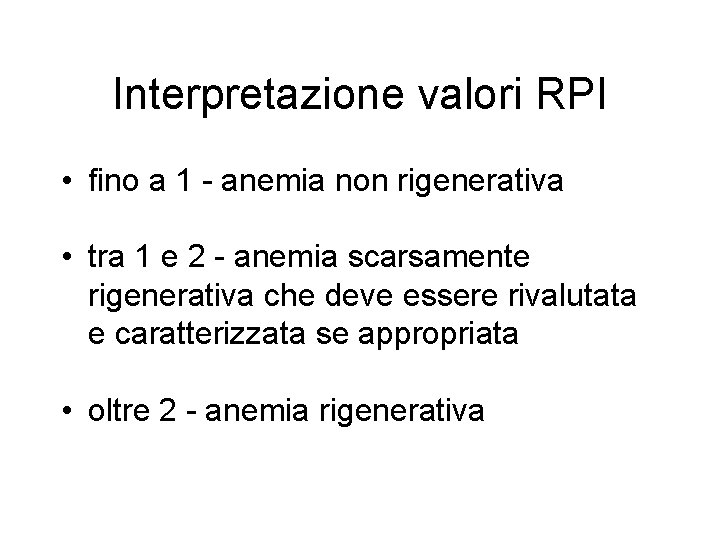 Interpretazione valori RPI • fino a 1 - anemia non rigenerativa • tra 1 Interpretazione valori RPI • fino a 1 - anemia non rigenerativa • tra 1