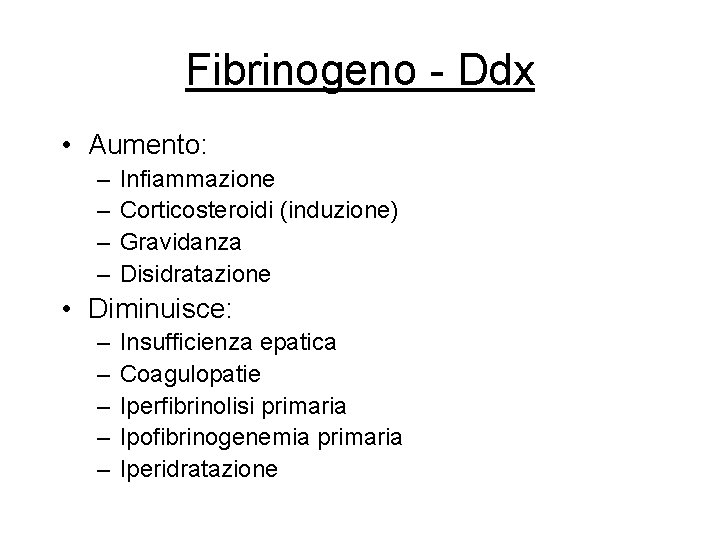 Fibrinogeno - Ddx • Aumento: – – Infiammazione Corticosteroidi (induzione) Gravidanza Disidratazione • Diminuisce: Fibrinogeno - Ddx • Aumento: – – Infiammazione Corticosteroidi (induzione) Gravidanza Disidratazione • Diminuisce: