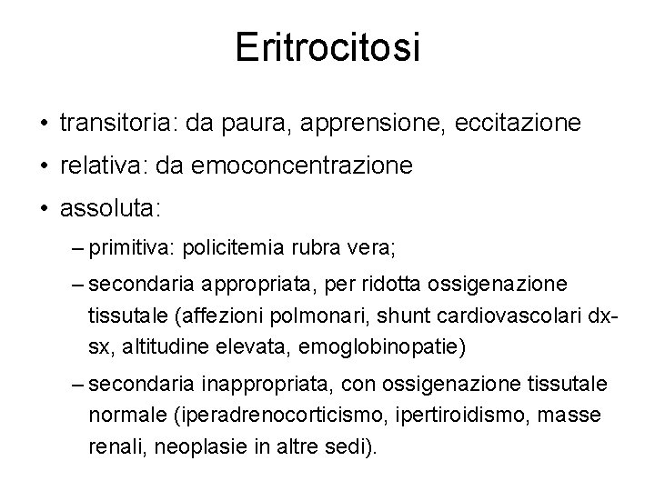Eritrocitosi • transitoria: da paura, apprensione, eccitazione • relativa: da emoconcentrazione • assoluta: – Eritrocitosi • transitoria: da paura, apprensione, eccitazione • relativa: da emoconcentrazione • assoluta: –