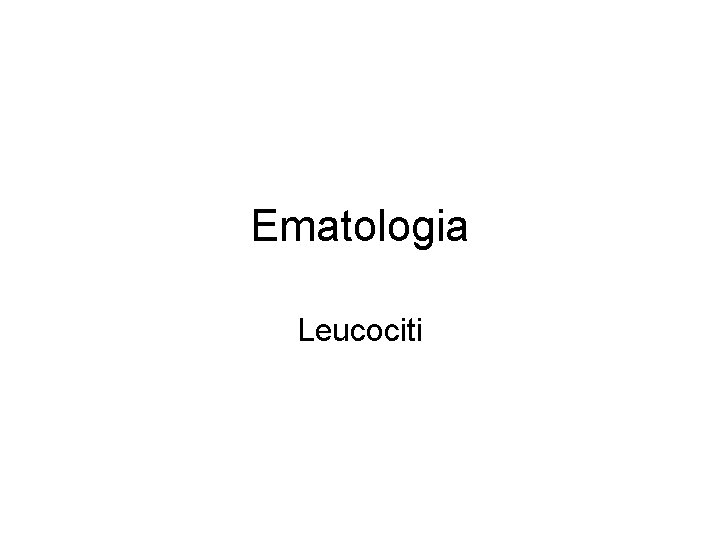 Ematologia Leucociti Ematologia Leucociti