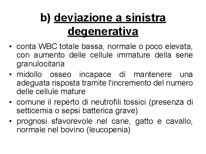 b) deviazione a sinistra degenerativa • conta WBC totale bassa, normale o poco elevata, b) deviazione a sinistra degenerativa • conta WBC totale bassa, normale o poco elevata,