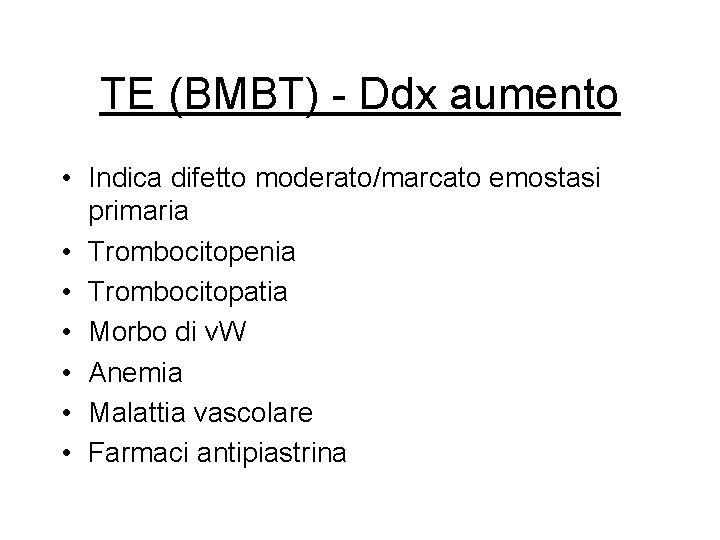 TE (BMBT) - Ddx aumento • Indica difetto moderato/marcato emostasi primaria • Trombocitopenia • TE (BMBT) - Ddx aumento • Indica difetto moderato/marcato emostasi primaria • Trombocitopenia •