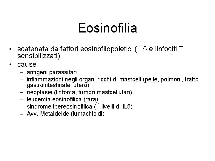 Eosinofilia • scatenata da fattori eosinofilopoietici (IL 5 e linfociti T sensibilizzati) • cause Eosinofilia • scatenata da fattori eosinofilopoietici (IL 5 e linfociti T sensibilizzati) • cause