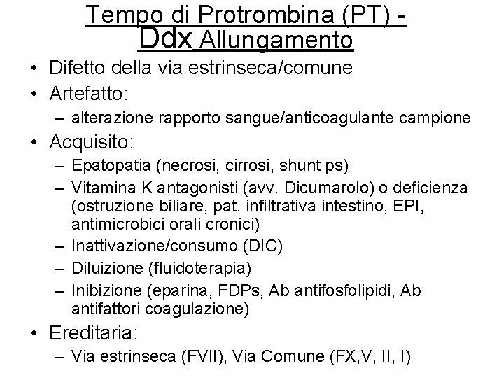 Tempo di Protrombina (PT) Ddx Allungamento • Difetto della via estrinseca/comune • Artefatto: – Tempo di Protrombina (PT) Ddx Allungamento • Difetto della via estrinseca/comune • Artefatto: –