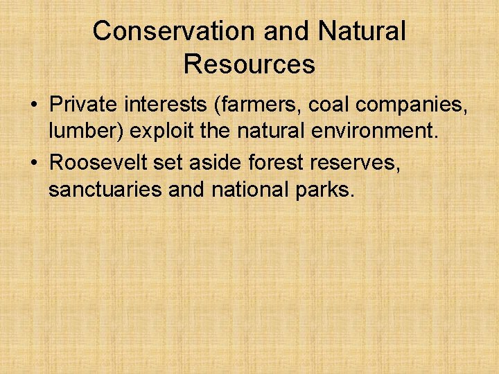 Conservation and Natural Resources • Private interests (farmers, coal companies, lumber) exploit the natural
