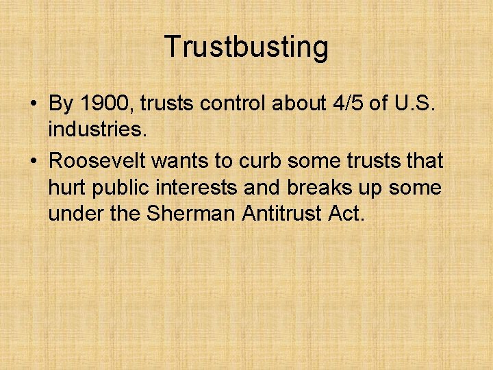 Trustbusting • By 1900, trusts control about 4/5 of U. S. industries. • Roosevelt