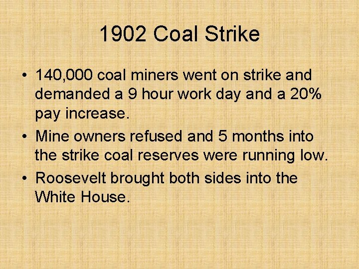 1902 Coal Strike • 140, 000 coal miners went on strike and demanded a