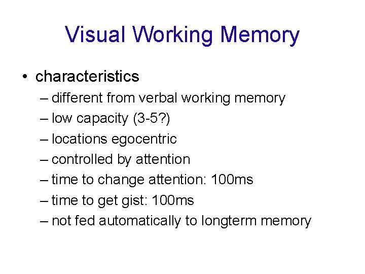 Visual Working Memory • characteristics – different from verbal working memory – low capacity