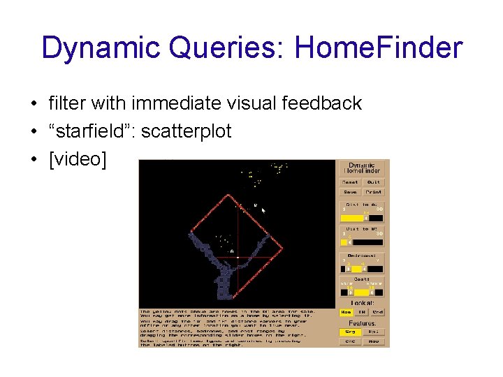 Dynamic Queries: Home. Finder • filter with immediate visual feedback • “starfield”: scatterplot •