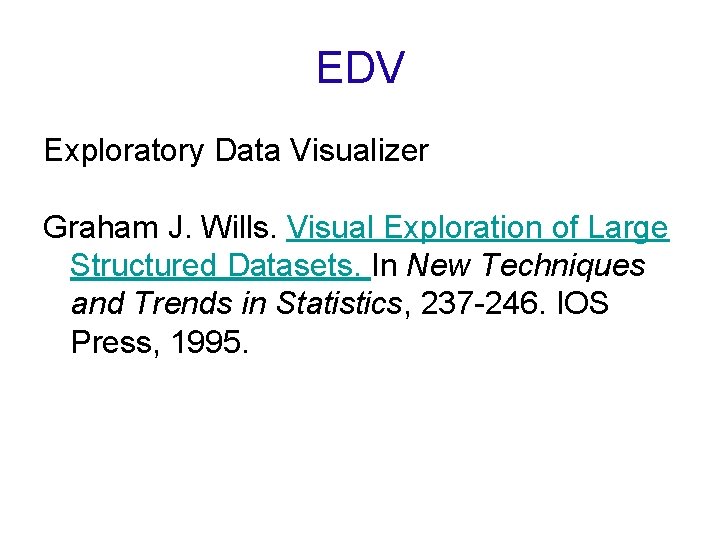 EDV Exploratory Data Visualizer Graham J. Wills. Visual Exploration of Large Structured Datasets. In