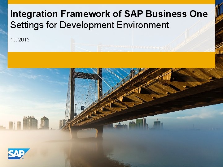 Integration Framework of SAP Business One Settings for Development Environment 10, 2015 INTE RNA