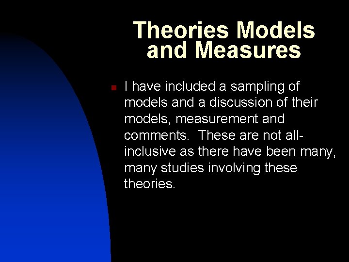 Theories Models and Measures n I have included a sampling of models and a