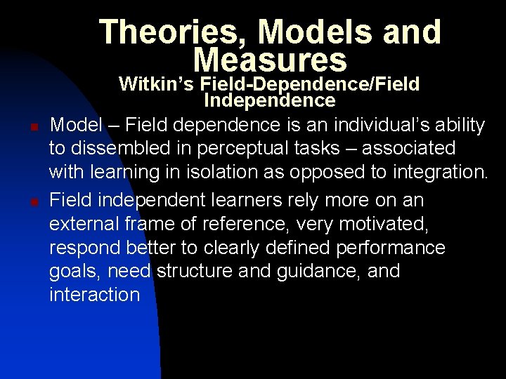 Theories, Models and Measures n n Witkin’s Field-Dependence/Field Independence Model – Field dependence is