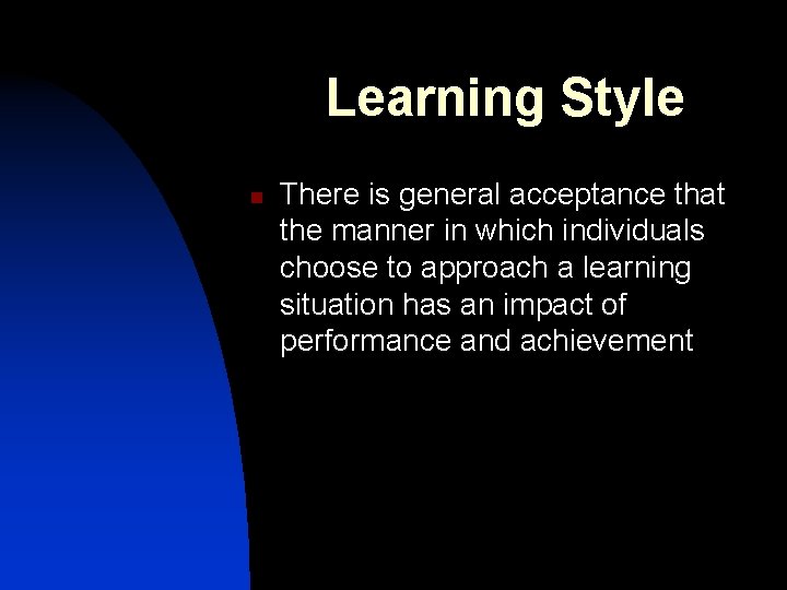 Learning Style n There is general acceptance that the manner in which individuals choose