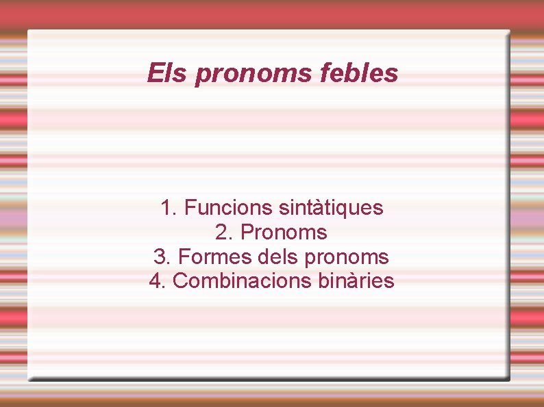 Els pronoms febles 1. Funcions sintàtiques 2. Pronoms 3. Formes dels pronoms 4. Combinacions