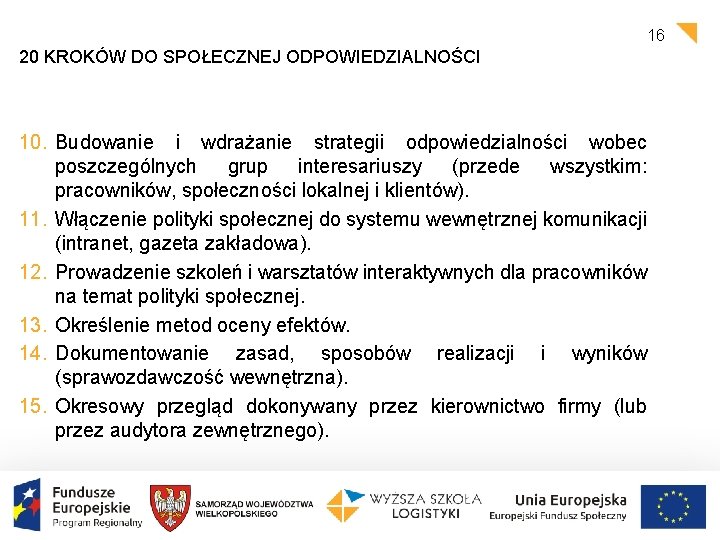 16 20 KROKÓW DO SPOŁECZNEJ ODPOWIEDZIALNOŚCI 10. Budowanie i wdrażanie strategii odpowiedzialności wobec poszczególnych 16 20 KROKÓW DO SPOŁECZNEJ ODPOWIEDZIALNOŚCI 10. Budowanie i wdrażanie strategii odpowiedzialności wobec poszczególnych