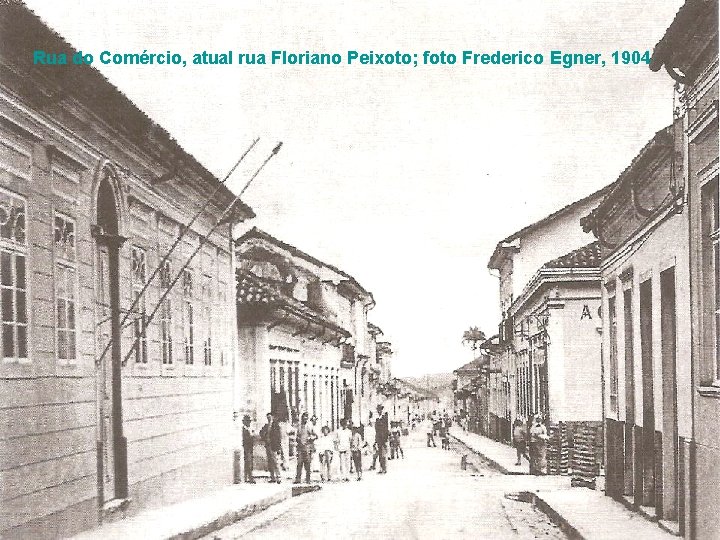 Rua do Comércio, atual rua Floriano Peixoto; foto Frederico Egner, 1904 