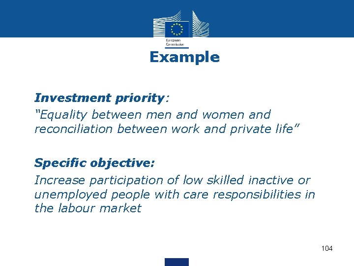 Example • Investment priority: • “Equality between men and women and reconciliation between work