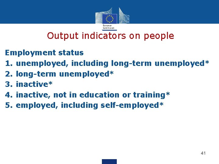 Output indicators on people Employment status 1. unemployed, including long-term unemployed* 2. long-term unemployed*