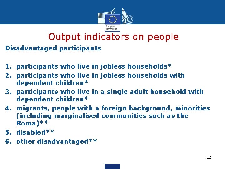 Output indicators on people Disadvantaged participants 1. participants who live in jobless households* 2.