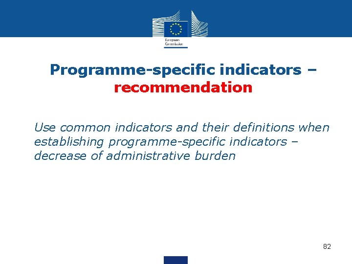 Programme-specific indicators – recommendation • Use common indicators and their definitions when establishing programme-specific