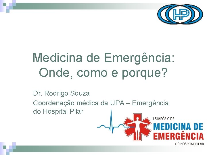 Medicina de Emergência: Onde, como e porque? Dr. Rodrigo Souza Coordenação médica da UPA
