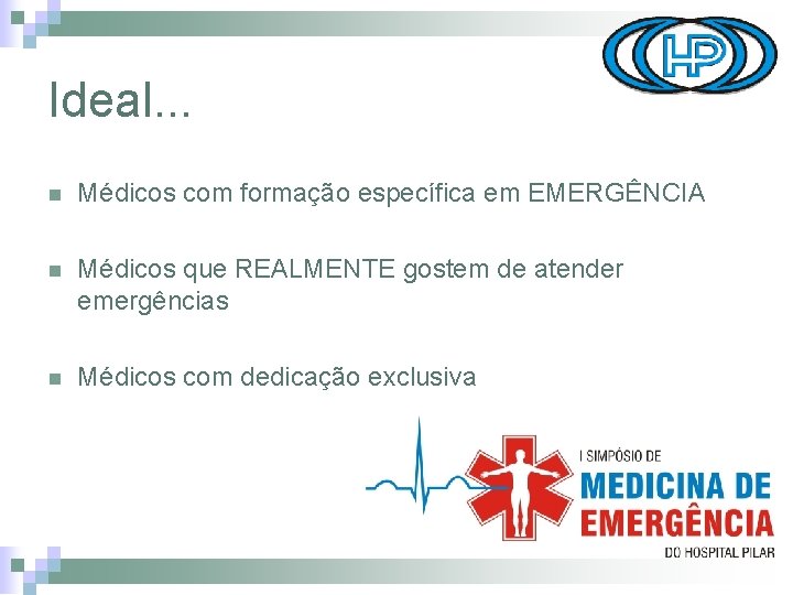 Ideal. . . n Médicos com formação específica em EMERGÊNCIA n Médicos que REALMENTE