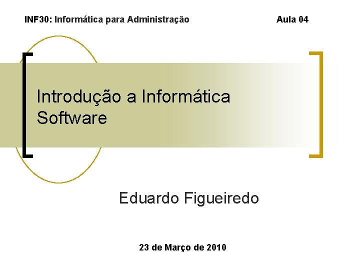 INF 30: Informática para Administração Introdução a Informática Software Eduardo Figueiredo 23 de Março