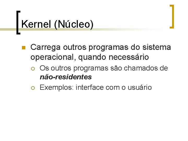 Kernel (Núcleo) n Carrega outros programas do sistema operacional, quando necessário ¡ ¡ Os