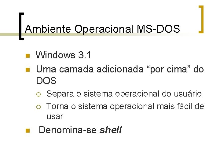 Ambiente Operacional MS-DOS n n Windows 3. 1 Uma camada adicionada “por cima” do