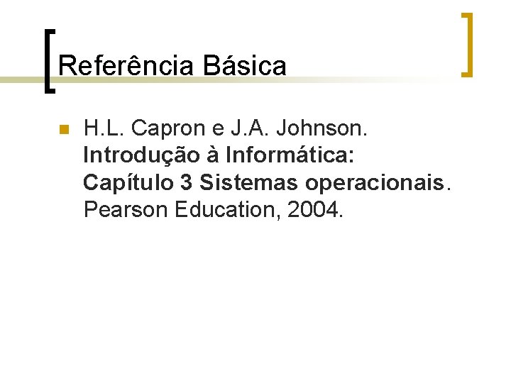 Referência Básica n H. L. Capron e J. A. Johnson. Introdução à Informática: Capítulo