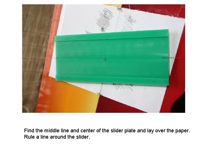 Find the middle line and center of the slider plate and lay over the Find the middle line and center of the slider plate and lay over the