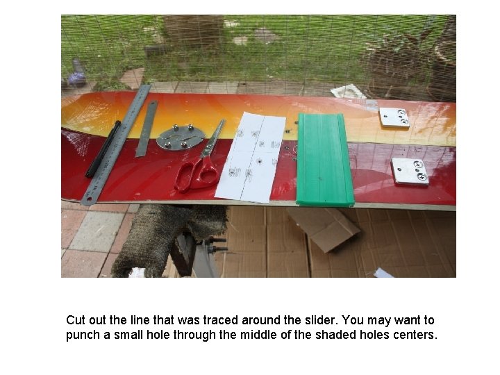 Cut out the line that was traced around the slider. You may want to Cut out the line that was traced around the slider. You may want to