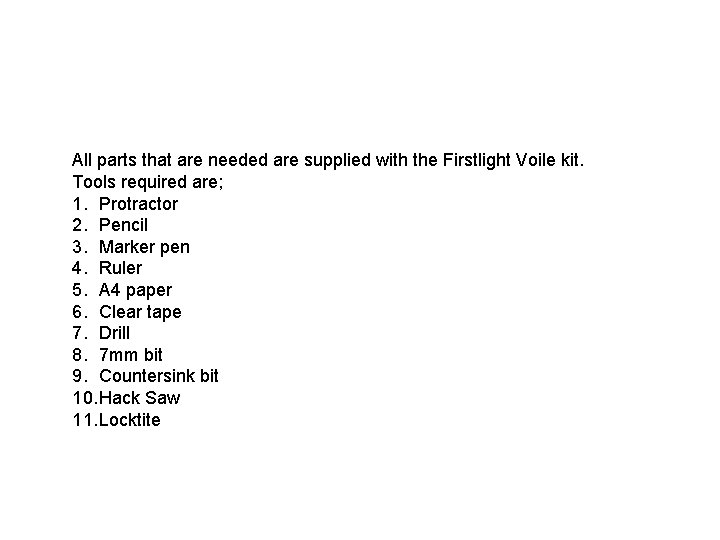 All parts that are needed are supplied with the Firstlight Voile kit. Tools required All parts that are needed are supplied with the Firstlight Voile kit. Tools required