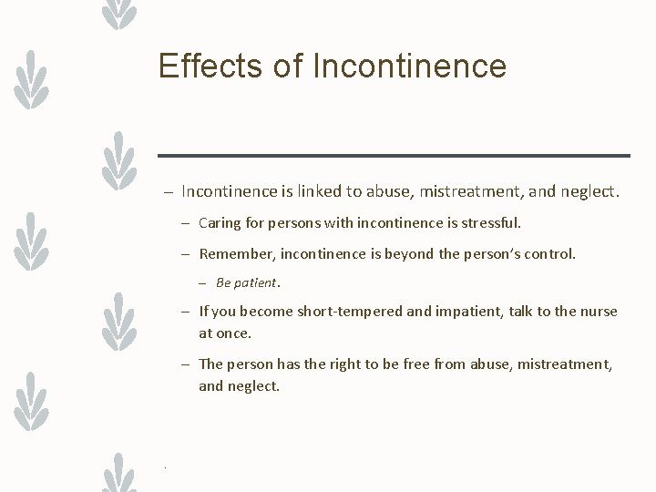 Effects of Incontinence – Incontinence is linked to abuse, mistreatment, and neglect. – Caring